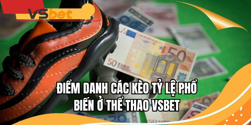 Điểm danh các kèo tỷ lệ phổ biến ở thể thao VSBET