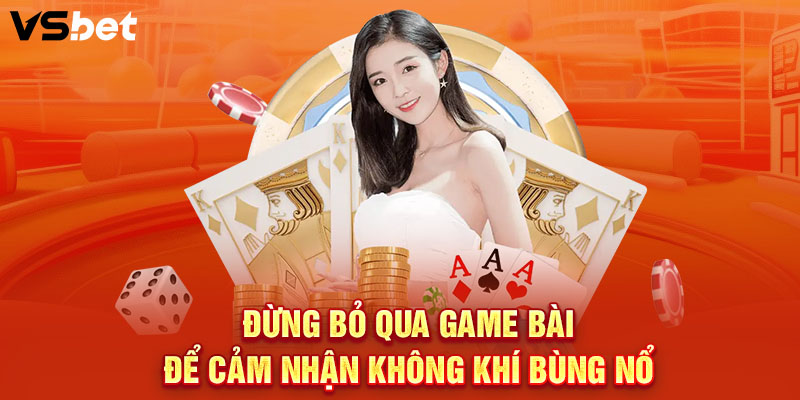 Đừng bỏ qua game bài tại VSBET để cảm nhận không khí bùng nổ