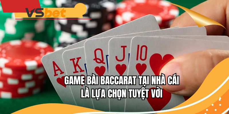 Game bài Baccarat tại nhà cái là lựa chọn tuyệt vời