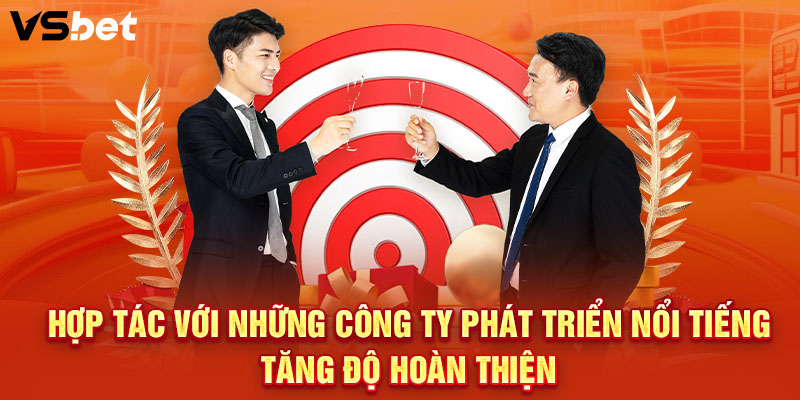 Hợp tác với những công ty phát triển nổi tiếng tăng độ hoàn thiện
