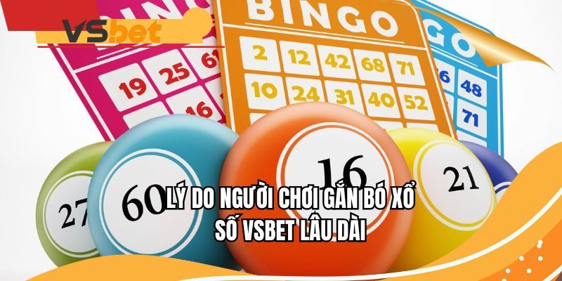 Lý do người chơi gắn bó xổ số VSBET lâu dài