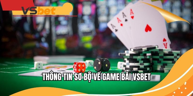 Tìm hiểu thông tin sơ bộ về game bài VSBET