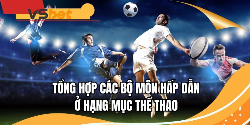 Tổng hợp các bộ môn hấp dẫn ở hạng mục thể thao