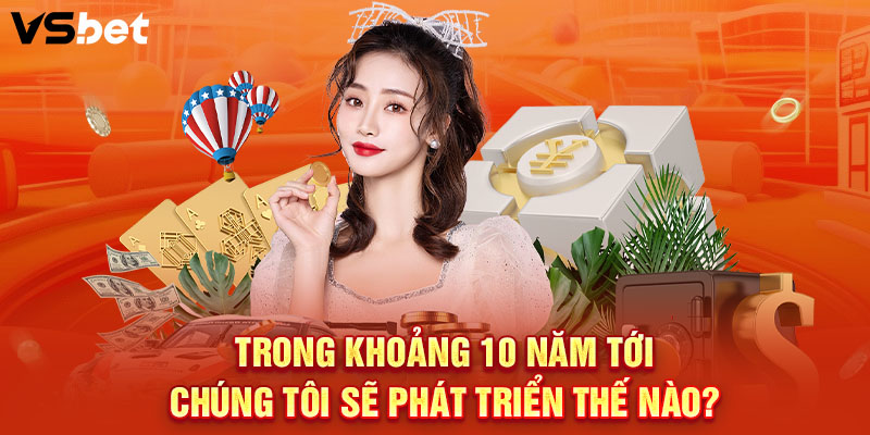 Trong khoảng 10 năm tới, chúng tôi sẽ phát triển thế nào?
